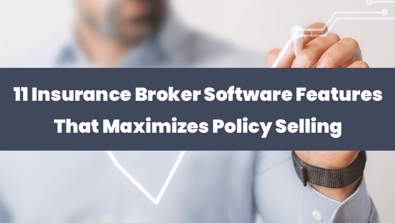 11 Insurance Broker Software Features That Maximizes Policy Selling