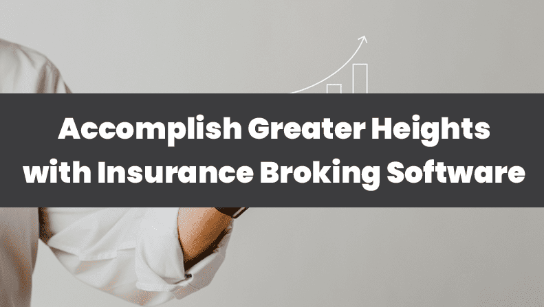 Accomplish Greater Heights with the Best Insurance Broking Software