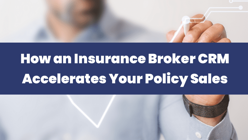 How an Insurance Broker CRM Accelerates Your Policy Sales : A Complete Guide