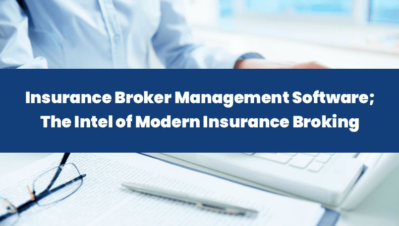 Insurance Broker Management Software: The Intel of Modern Insurance Broking