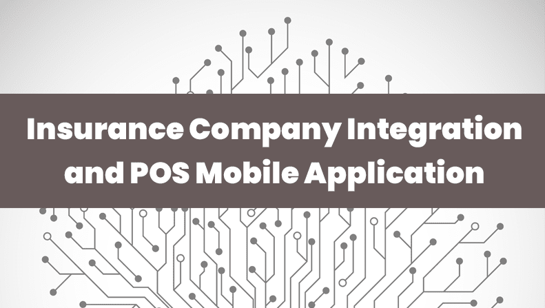 The Curious Case of Insurance Company Integration and Point of Sales Mobile Application