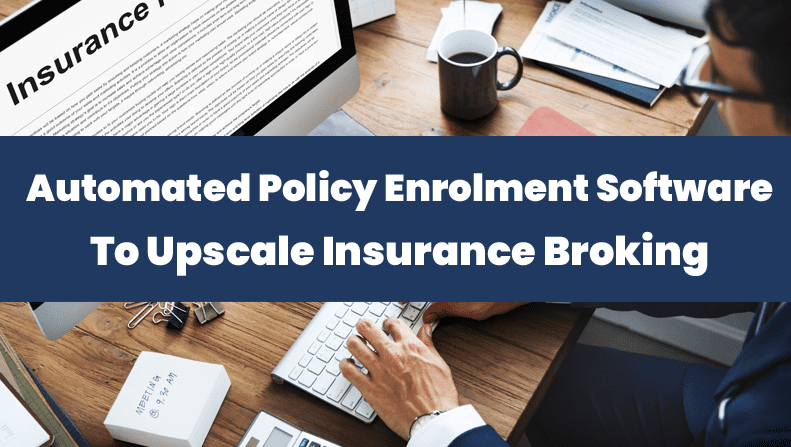 How Does Automated Policy Enrolment Software Upscale Insurance Broker Performance?